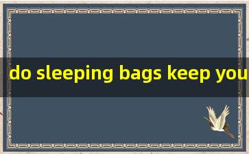  do sleeping bags keep you warm